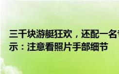 三千块游艇狂欢，还配一名专属女仆？警方回应了！网友表示：注意看照片手部细节