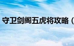 守卫剑阁五虎将攻略（守卫剑阁五虎将攻略）