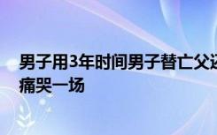 男子用3年时间男子替亡父还清739万债务 然后到父亲墓前痛哭一场