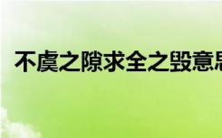 不虞之隙求全之毁意思（暴雨在线qq搜索）