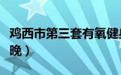 鸡西市第三套有氧健身操全场（鸡西市第三套晚）