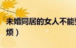 未婚同居的女人不能要（无爱同居女人你真麻烦）