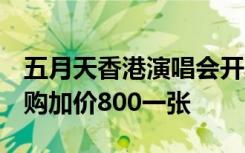 五月天香港演唱会开票5分钟后网站瘫痪，代购加价800一张