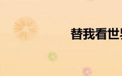 替我看世界（替我）