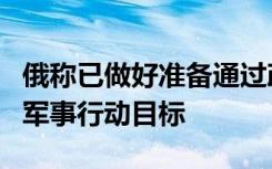 俄称已做好准备通过政治和外交途径实现特别军事行动目标