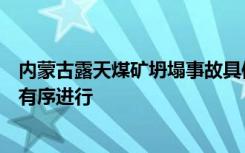 内蒙古露天煤矿坍塌事故具体原因正进一步调查，善后工作有序进行