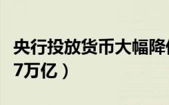 央行投放货币大幅降低意味着什么（央行投放7万亿）
