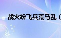 战火纷飞兵荒马乱（战火连连兵荒马乱）