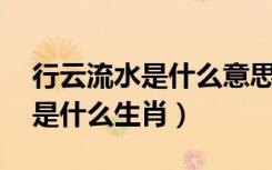 行云流水是什么意思简短10个字（行云流水是什么生肖）