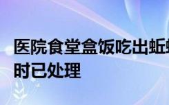 医院食堂盒饭吃出蚯蚓和苍蝇？营养科：事发时已处理