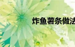 炸鱼薯条做法（炸鱼薯条）