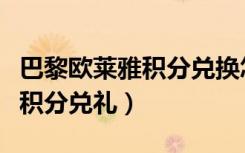 巴黎欧莱雅积分兑换怎么查物流（巴黎欧莱雅积分兑礼）