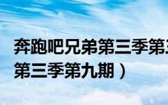 奔跑吧兄弟第三季第三期演唱会（奔跑吧兄弟第三季第九期）