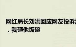 网红局长刘洪回应网友投诉酒店事件：谁砸了甘孜旅游的锅，我砸他饭碗