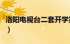 洛阳电视台二套开学第一课（洛阳电视台二套）