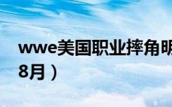 wwe美国职业摔角明星（wwe美国职业摔角8月）
