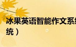 冰果英语智能作文系统（冰果英语智能作文系统）