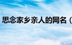 思念家乡亲人的网名（思念家乡亲人的诗句）