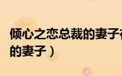 倾心之恋总裁的妻子在哪里听（倾心之恋总裁的妻子）