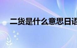 二货是什么意思日语（二货是什么意思）