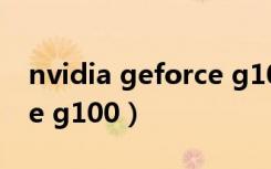 nvidia geforce g100参数（nvidia geforce g100）