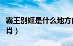 霸王别姬是什么地方的菜（霸王别姬是什么生肖）