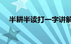 半耕半读打一字讲解（半耕半读打一字）