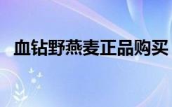 血钻野燕麦正品购买（血钻野燕麦健力片）