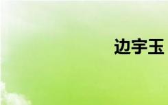 边宇玉（边宇）