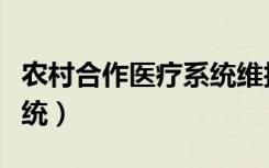农村合作医疗系统维护时间（农村合作医疗系统）