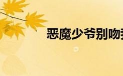 恶魔少爷别吻我（恶魔宝藏）