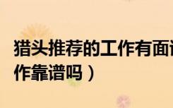 猎头推荐的工作有面试机会吗（猎头推荐的工作靠谱吗）
