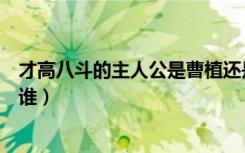 才高八斗的主人公是曹植还是谢灵运（才高八斗的主人公是谁）