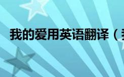 我的爱用英语翻译（我的爱用英语怎么说）