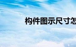构件图示尺寸怎么看（构件图）
