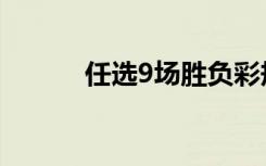 任选9场胜负彩规则（任选9场）