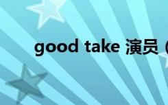 good take 演员（good take电影）