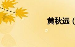 黄秋远（黄秋远）