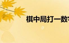 棋中局打一数字（棋中论坛）