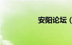 安阳论坛（安阳论坛）