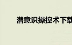 潜意识操控术下载（潜意识操控术）