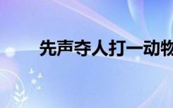 先声夺人打一动物（先声夺人大勇）