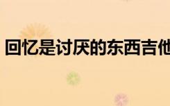 回忆是讨厌的东西吉他（回忆是讨厌的东西）