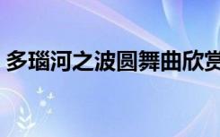 多瑙河之波圆舞曲欣赏（多瑙河之波圆舞曲）