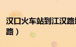 汉口火车站到江汉路地铁（汉口火车站到江汉路）