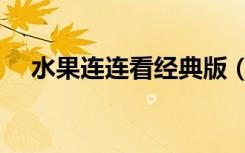 水果连连看经典版（水果连连看经典版）