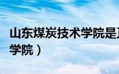 山东煤炭技术学院是正规的吗（山东煤炭技术学院）