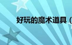 好玩的魔术道具（好玩的魔兽私服）