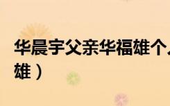 华晨宇父亲华福雄个人资料（华晨宇父亲华福雄）