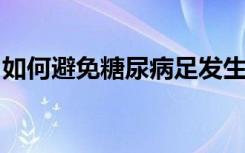 如何避免糖尿病足发生？这些早期症状要留意